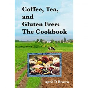 Coffee, Tea, and Gluten Free: The Cookbook