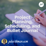 Project Planning, Scheduling, and Bullet Journal