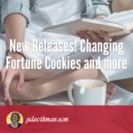 New Releases! Changing Fortune Cookies and more