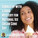 Cuddle up with a Good Mystery for National Ice Cream Cone Day