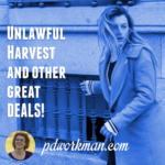 Unlawful Harvest and other great DEALS!