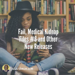 Fail, Medical Kidnap Files #6 and Other New Releases