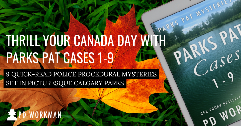 THRILL YOUR CANADA DAY WITH
PARKS PAT CASES 1-9
9 QUICK-READ POLICE PROCEDURAL MYSTERIES
SET IN PICTURESQUE CALGARY PARKS