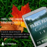 THRILL YOUR CANADA DAY WITH PARKS PAT CASES 1-9 9 QUICK-READ POLICE PROCEDURAL MYSTERIES SET IN PICTURESQUE CALGARY PARKS