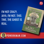 I'm not crazy, Jaya, I'm not. This time, the ghost is real.