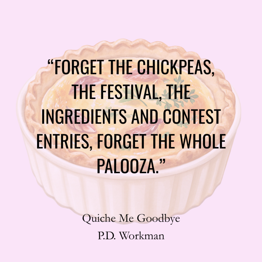 "FORGET THE CHICKPEAS,
THE FESTIVAL, THE
INGREDIENTS AND CONTEST
ENTRIES, FORGET THE WHOLE
PALOOZA."