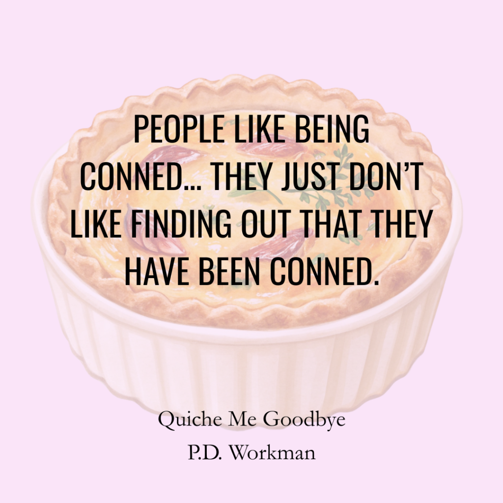 PEOPLE LIKE BEING
CONNED... THEY JUST DON'T
LIKE FINDING OUT THAT THEY
HAVE BEEN CONNED.