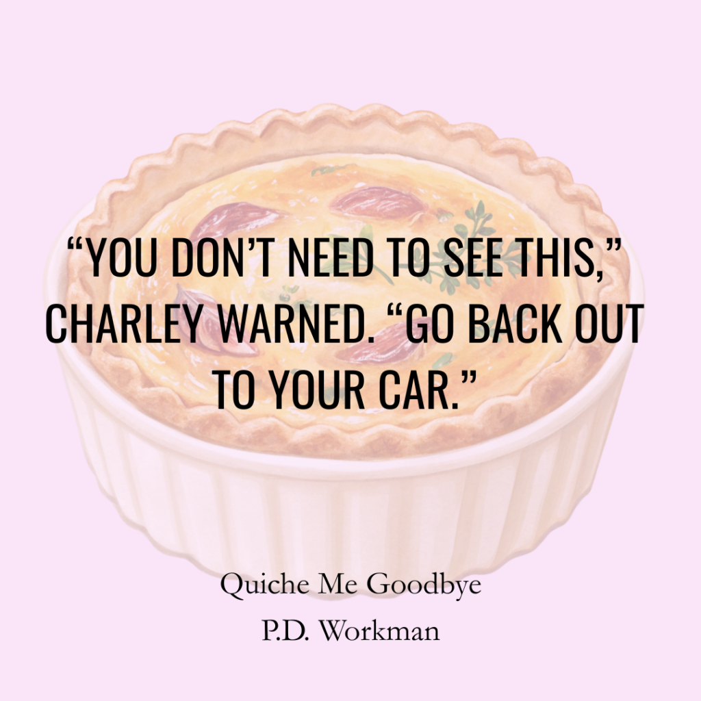 "YOU DON'T NEED TO SEE THIS,"
CHARLEY WARNED. "GO BACK OUT TO YOUR CAR."